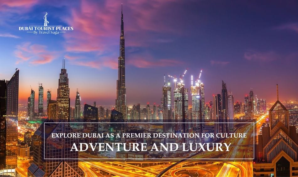 Explore Dubai as a Premier Destination for Culture, Adventure And Luxury with iconic attractions and world-class experiences