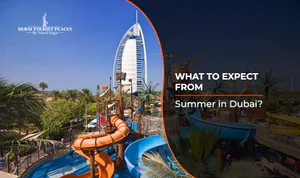 What To Expect From Summer in Dubai featuring seasonal travel tips, indoor attractions, and exciting experiences