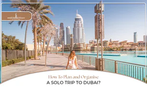 Plan and Organise a Solo Trip To Dubai with expert travel tips, must-visit attractions, and hassle-free planning