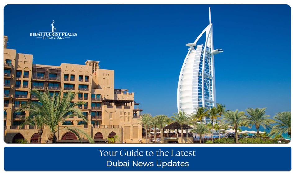 Latest Dubai News Updates covering travel, tourism, events, attractions, and city developments